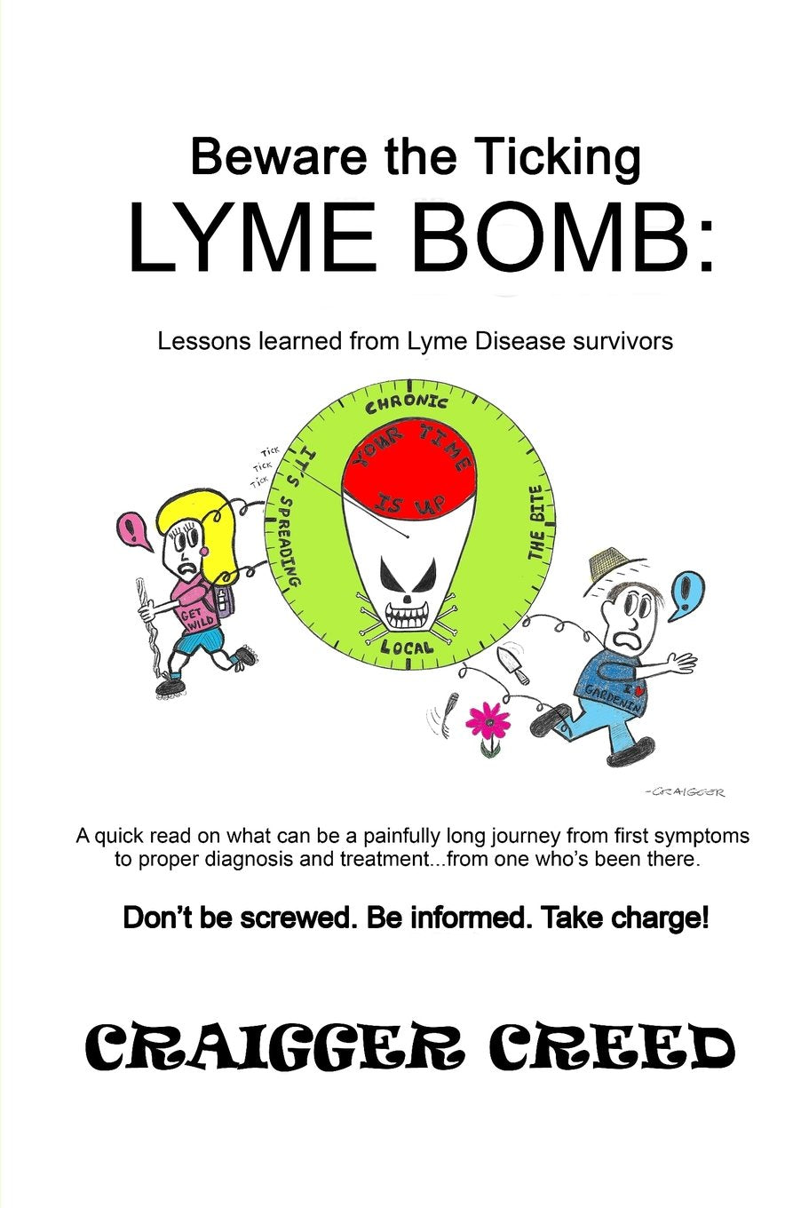 Beware the Ticking LYME BOMB: Lessons learned from Lyme Disease survivors Medicine