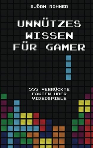 Unnützes Wissen für Gamer: 555 verrückte Fakten über Videospiele Film, Art & Culture