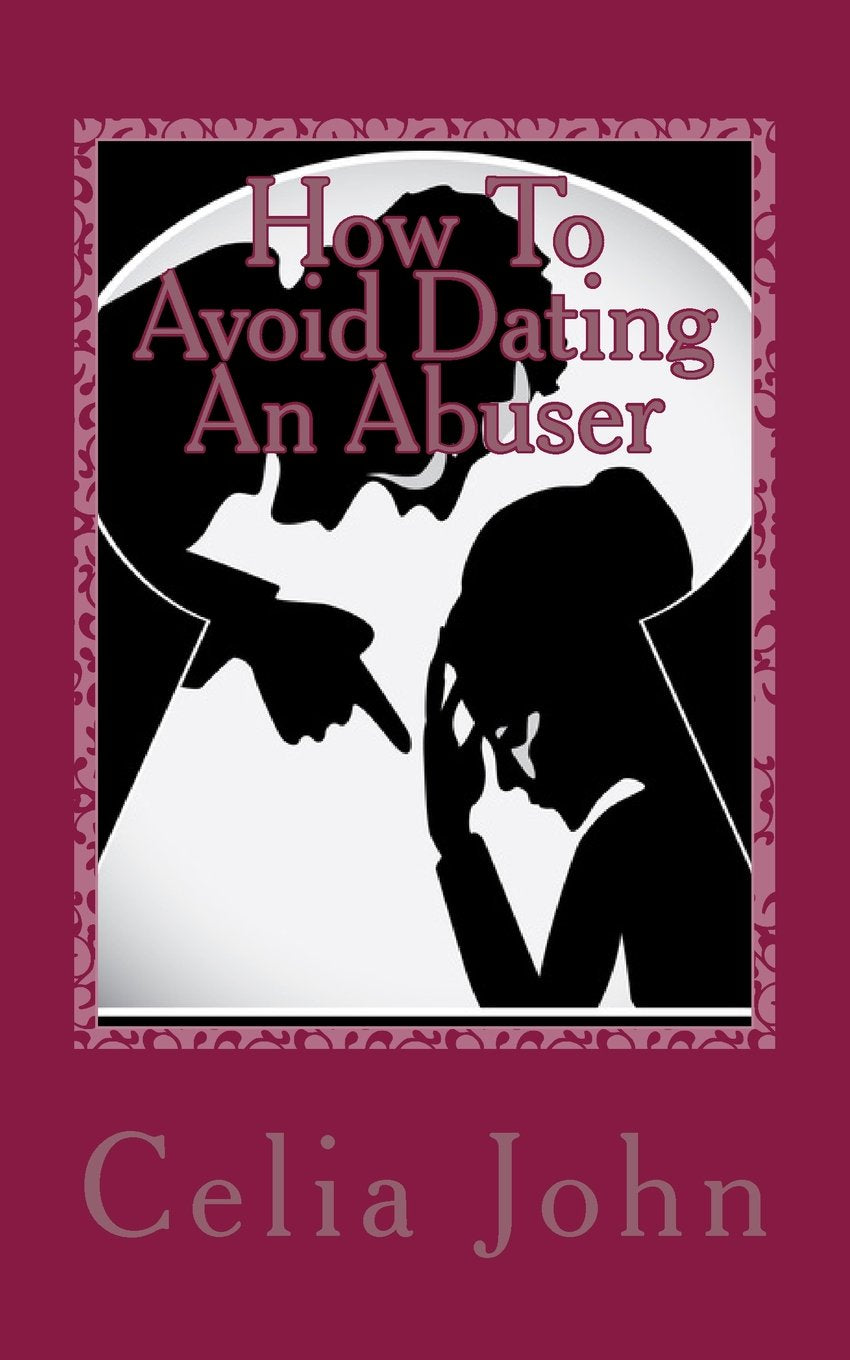 How To Avoid Dating An Abuser: A step by step guide to detecting an abuser and what to do if you are in an abusive relationship Partnership & Love