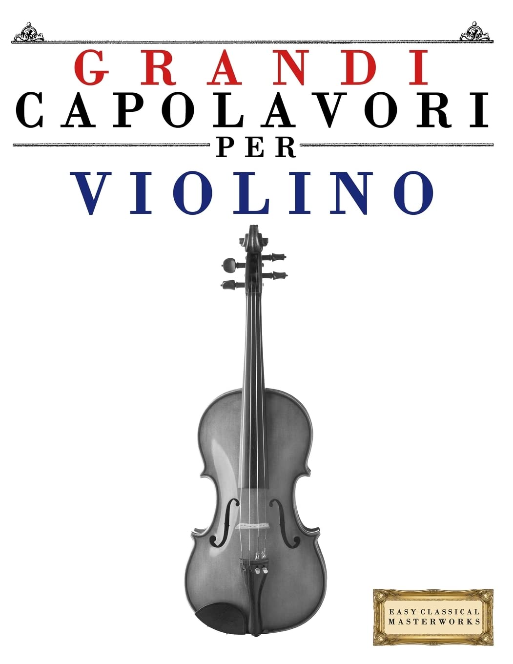 Grandi Capolavori per Violino: Pezzi facili di Bach, Beethoven, Brahms, Handel, Haydn, Mozart, Schubert, Tchaikovsky, Vivaldi e Wagner Arts & Music
