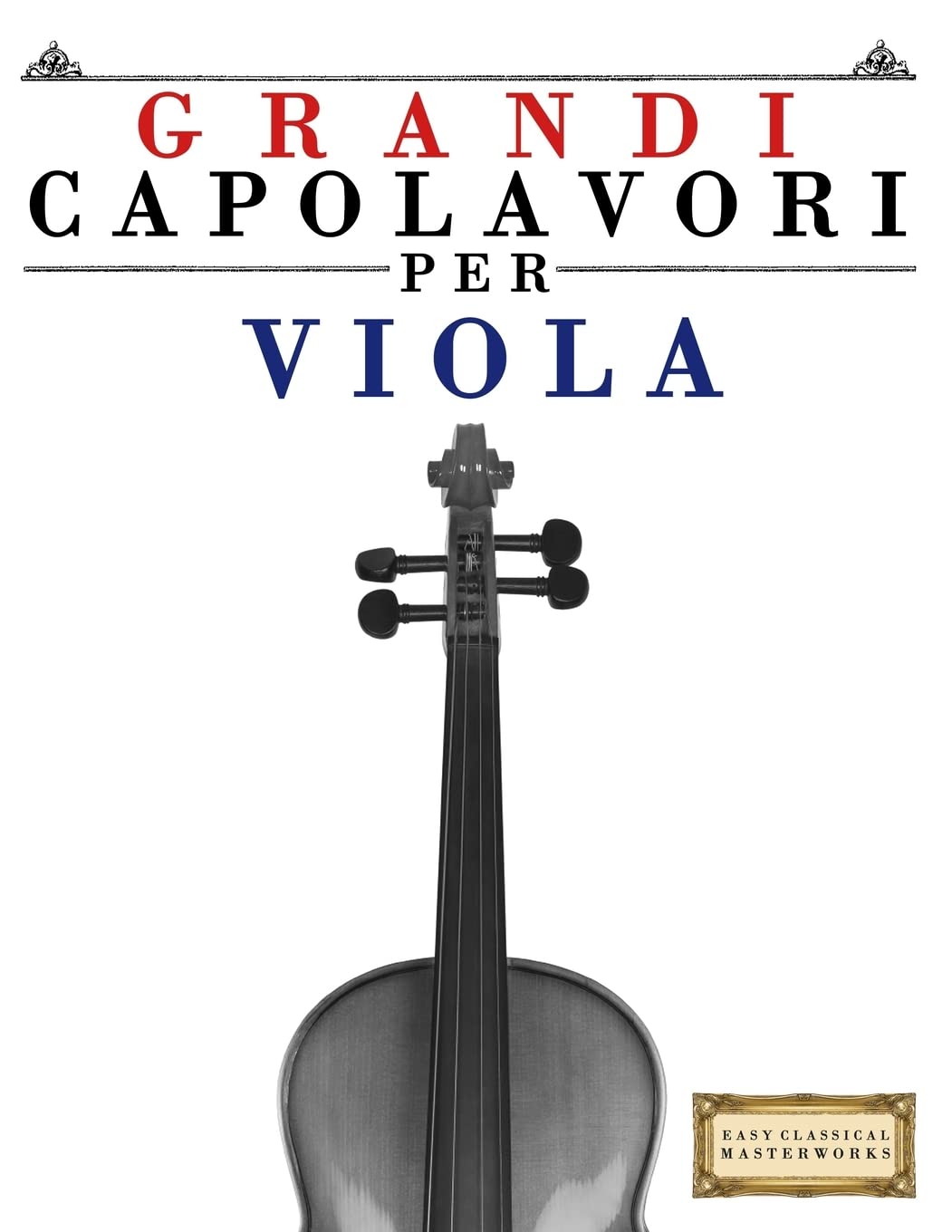 Grandi Capolavori per Viola: Pezzi facili di Bach, Beethoven, Brahms, Handel, Haydn, Mozart, Schubert, Tchaikovsky, Vivaldi e Wagner Arts & Music