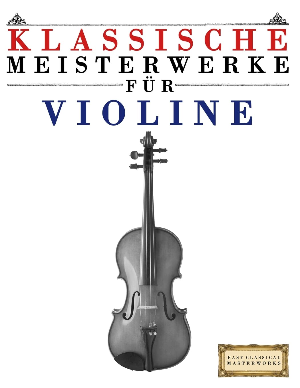 Klassische Meisterwerke für Violine: Leichte Stücke von Bach, Beethoven, Brahms, Handel, Haydn, Mozart, Schubert, Tchaikovsky, Vivaldi und Wagner Arts & Music