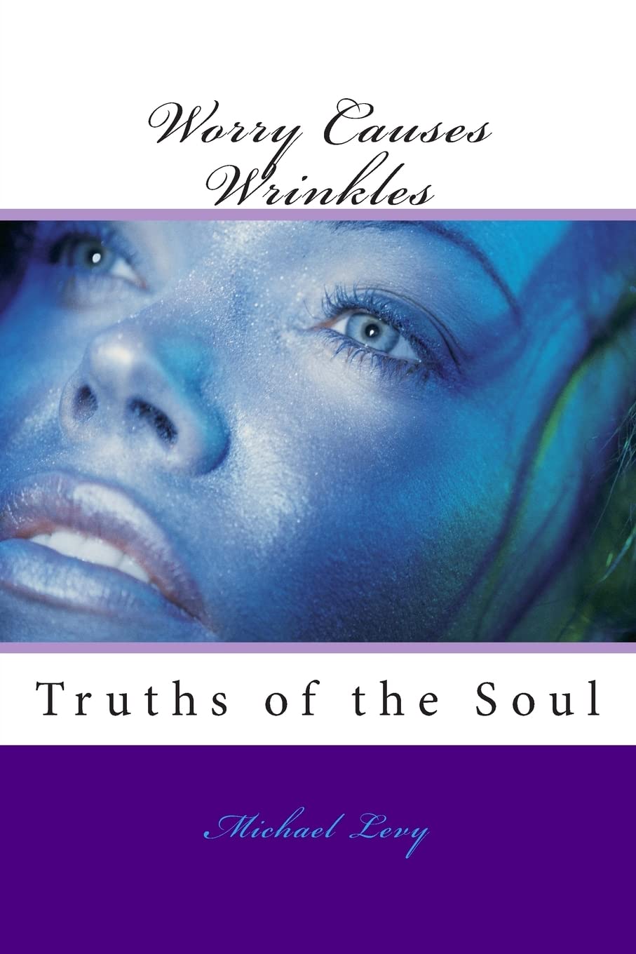 Worry Causes Wrinkles: Truths of the Soul Poetry