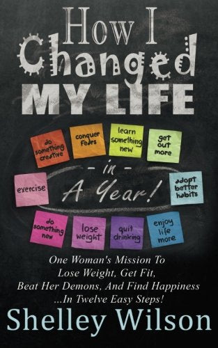 How I Changed My Life In A Year: One Woman's Mission To Lose Weight, Get Fit, Beat Her Demons, And Find Happiness book