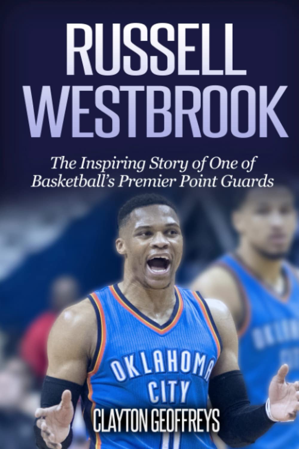 Russell Westbrook: The Inspiring Story of One of Basketball's Premier Point Guards (Basketball Biography Books) Sports Books