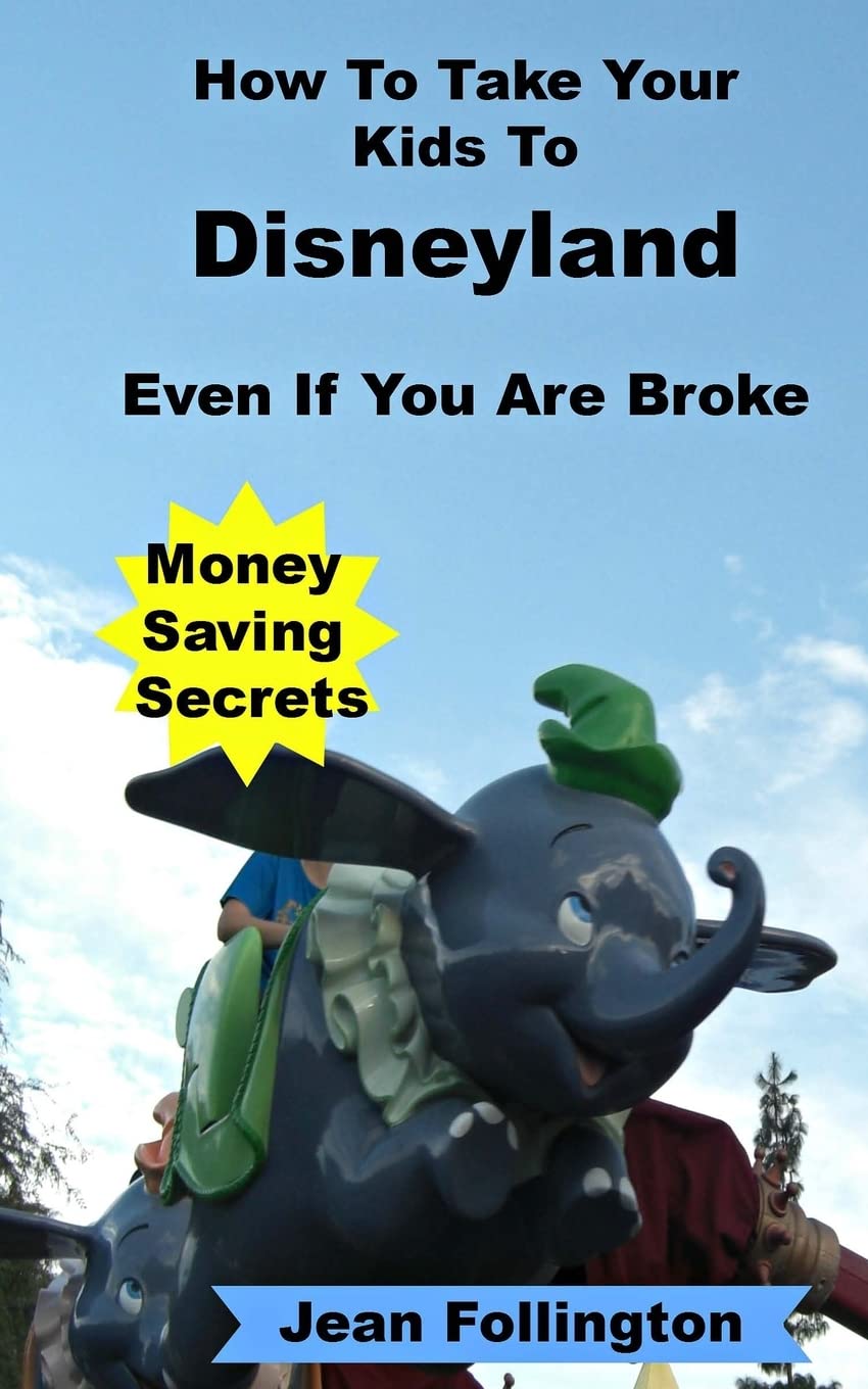 How To Take Your Kids To Disneyland Even If You Are Broke: Money Saving Secrets Business, Finance & Career