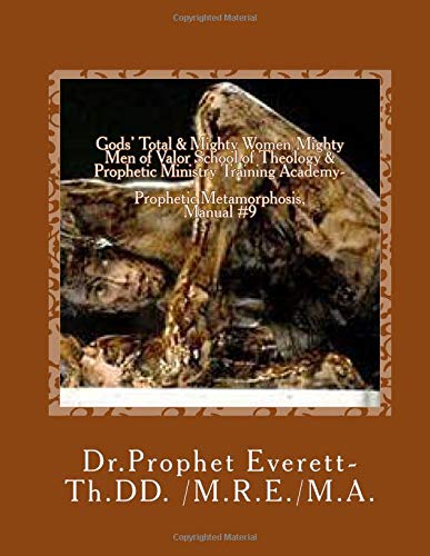 Gods' Total & Mighty Women/Mighty Men of Valor School of Theology & Prophetic: Ministry Training Academy, Prophetic Metamorphosis manual #9 Books