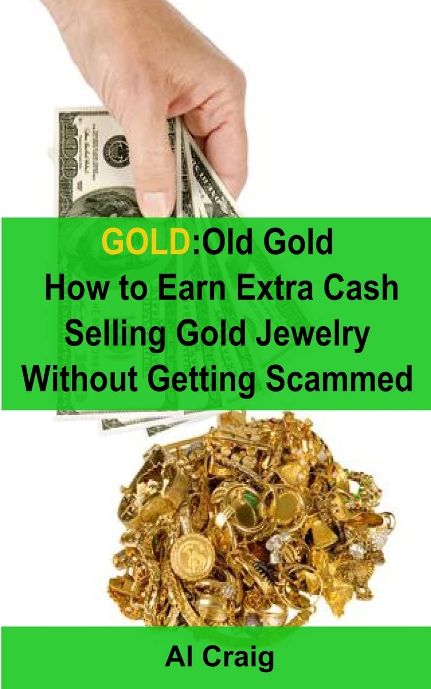 GOLD: Old Gold, How to Earn Extra Cash Selling Gold Jewelry Without Getting Scammed Hobbies & Crafts