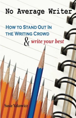 No Average Writer: How to Stand Out in the Writing Crowd and Write Your Best Books