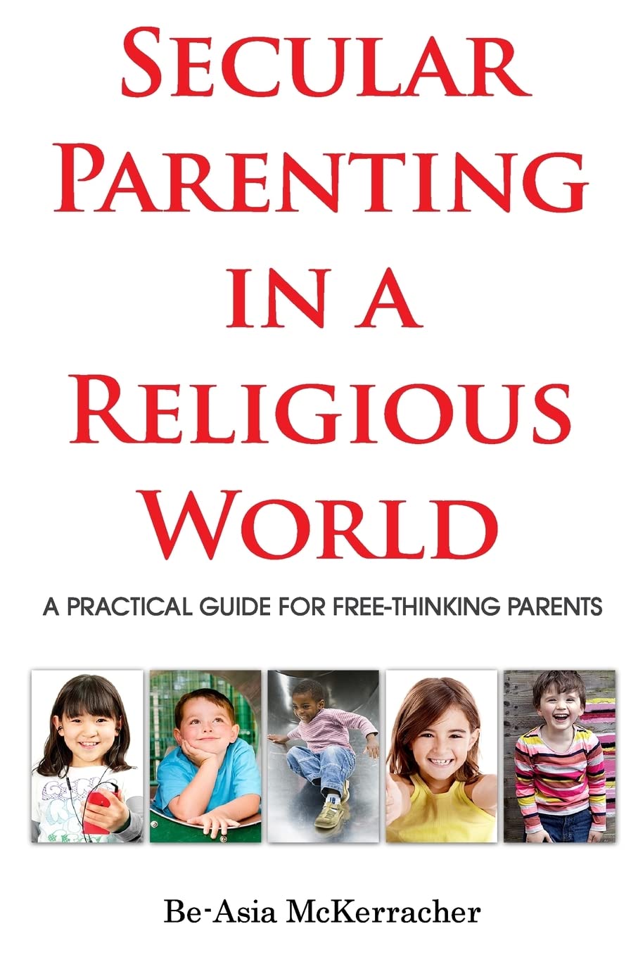 Secular Parenting in a Religious World: A Practical Guide for Free-thinking Parents Parents & Children