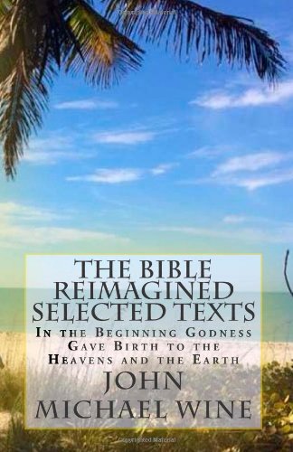 The Bible Reimagined Selected Texts: In the Beginning Godness Gave Birth to the Heavens and the Earth Religion & Esotericism