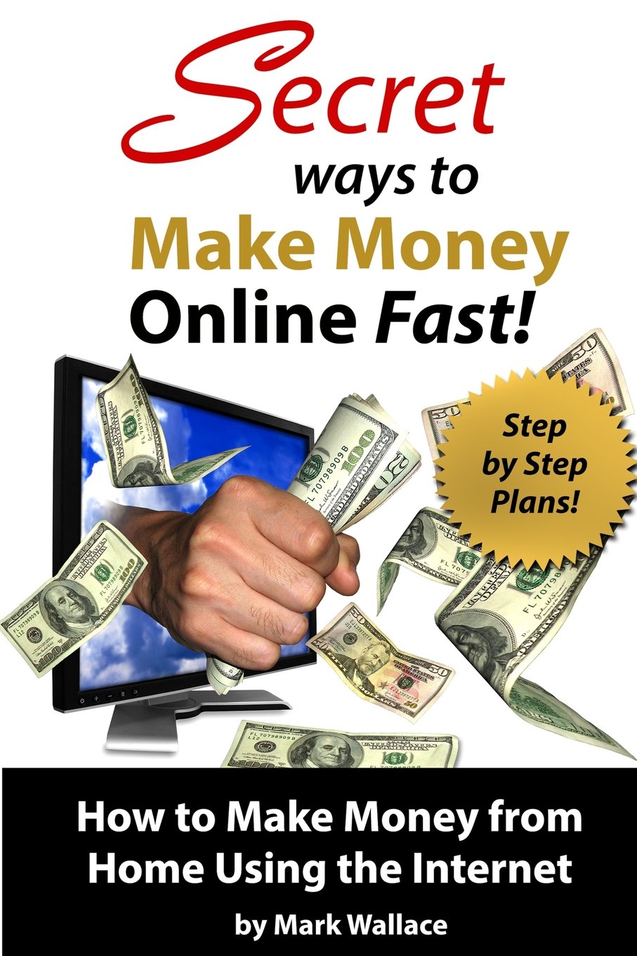 Secret Ways to Make Money Online Fast! Step-by-Step Plans for How to Make Money Business, Finance & Career