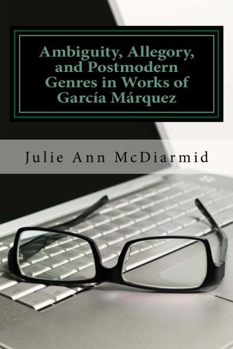 Ambiguity, Allegory, and Postmodern Genres in the Works of Garcia Marquez Books