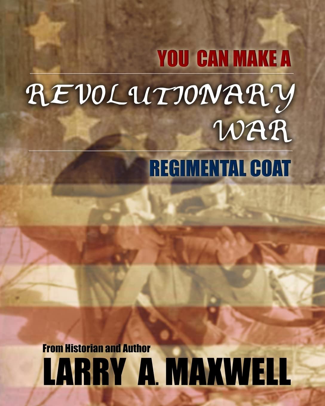 You Can Make a Revolutionary War Regimental Coat: Practical Instructions to Help You Make a Historically Accurate Revolutionary War Regimental Coat Politics & History
