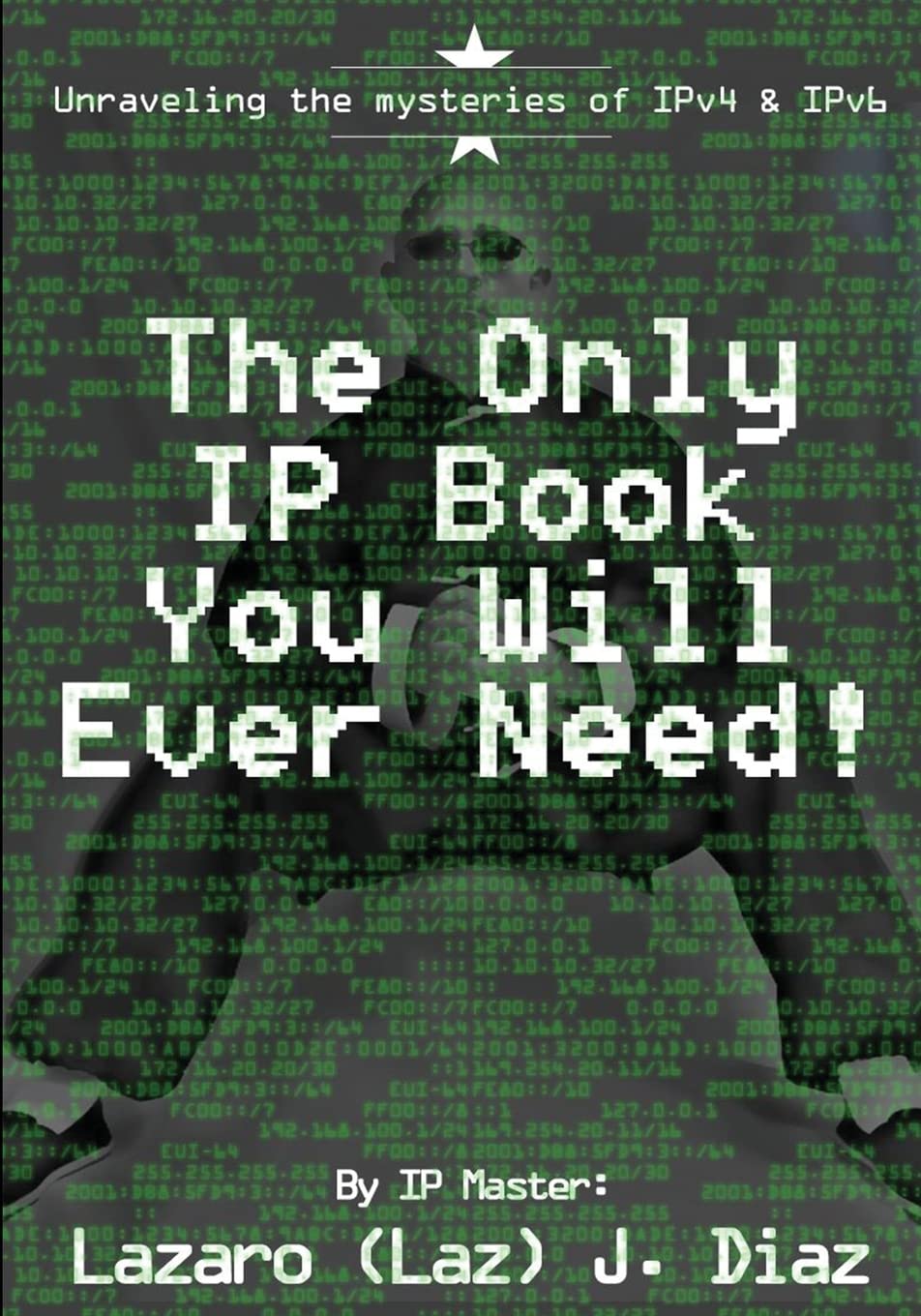 The Only IP Book You Will Ever Need!: Unraveling the mysteries of IPv4 & IPv6 book