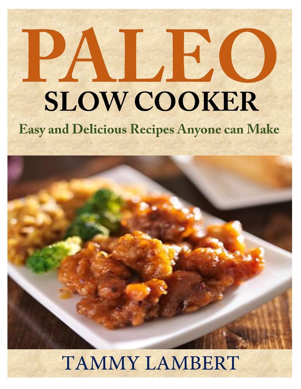 Paleo Slow Cooker: Easy and Delicious Recipes anyone can make Cooking & Enjoying