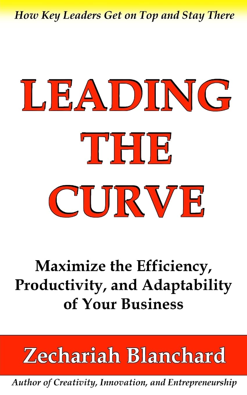 Leading the Curve: Maximize the Efficiency, Productivity, and Adaptability of Your Business Business, Finance & Career