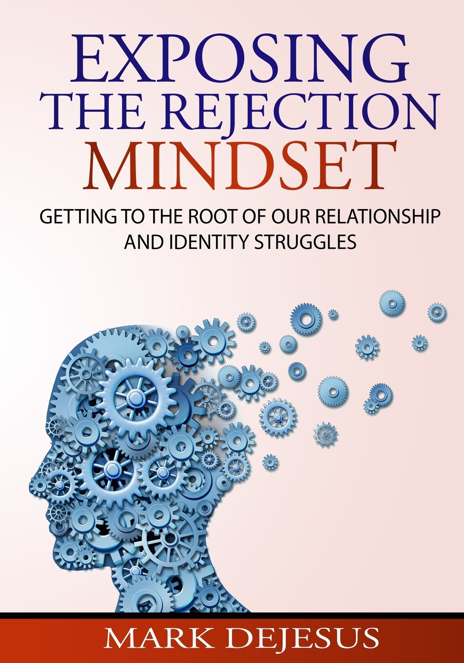 Exposing the Rejection Mindset: Getting to the Root of Our Relationship and Identity Struggles Religion & Esotericism