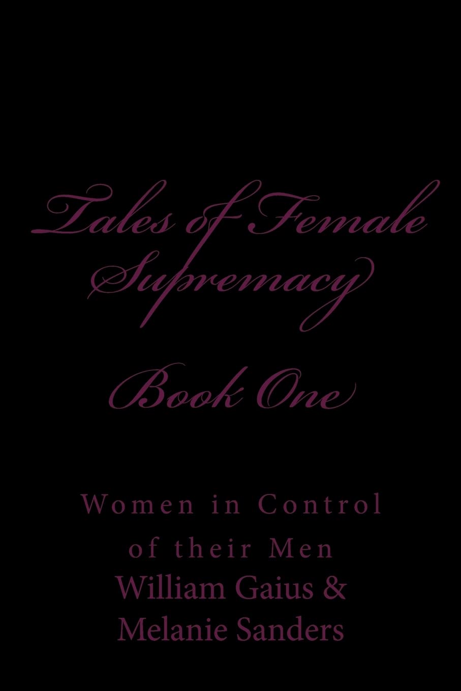 Tales of Female Supremacy - Book One: Women in Control of their Men Eroticism