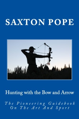Hunting with the Bow and Arrow: The Pioneering Guidebook On The Art And Sport Leisure & Fun