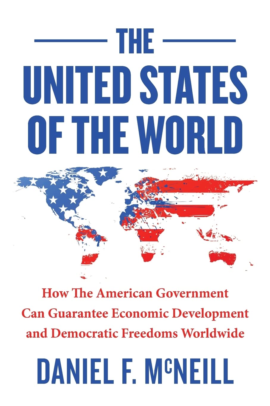 The United States Of The World: How the American government can guarantee economic development and democratic freedoms worldwide. Business, Finance & Career
