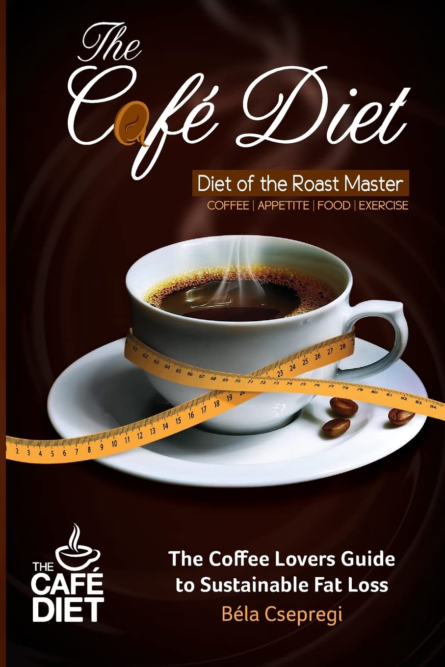 The Café Diet: The Coffee Lovers Guide to Sustainable Fat Loss Health, Nutrition & Fitness