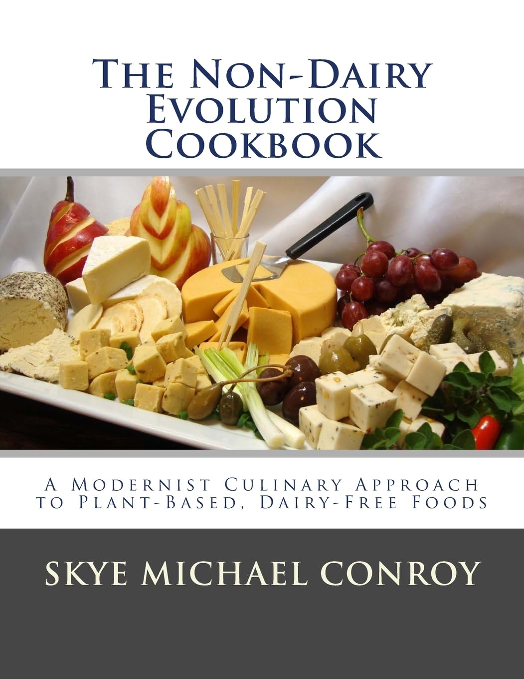 The Non-Dairy Evolution Cookbook: A Modernist Culinary Approach to Plant-Based, Dairy Free Foods Cooking & Enjoying