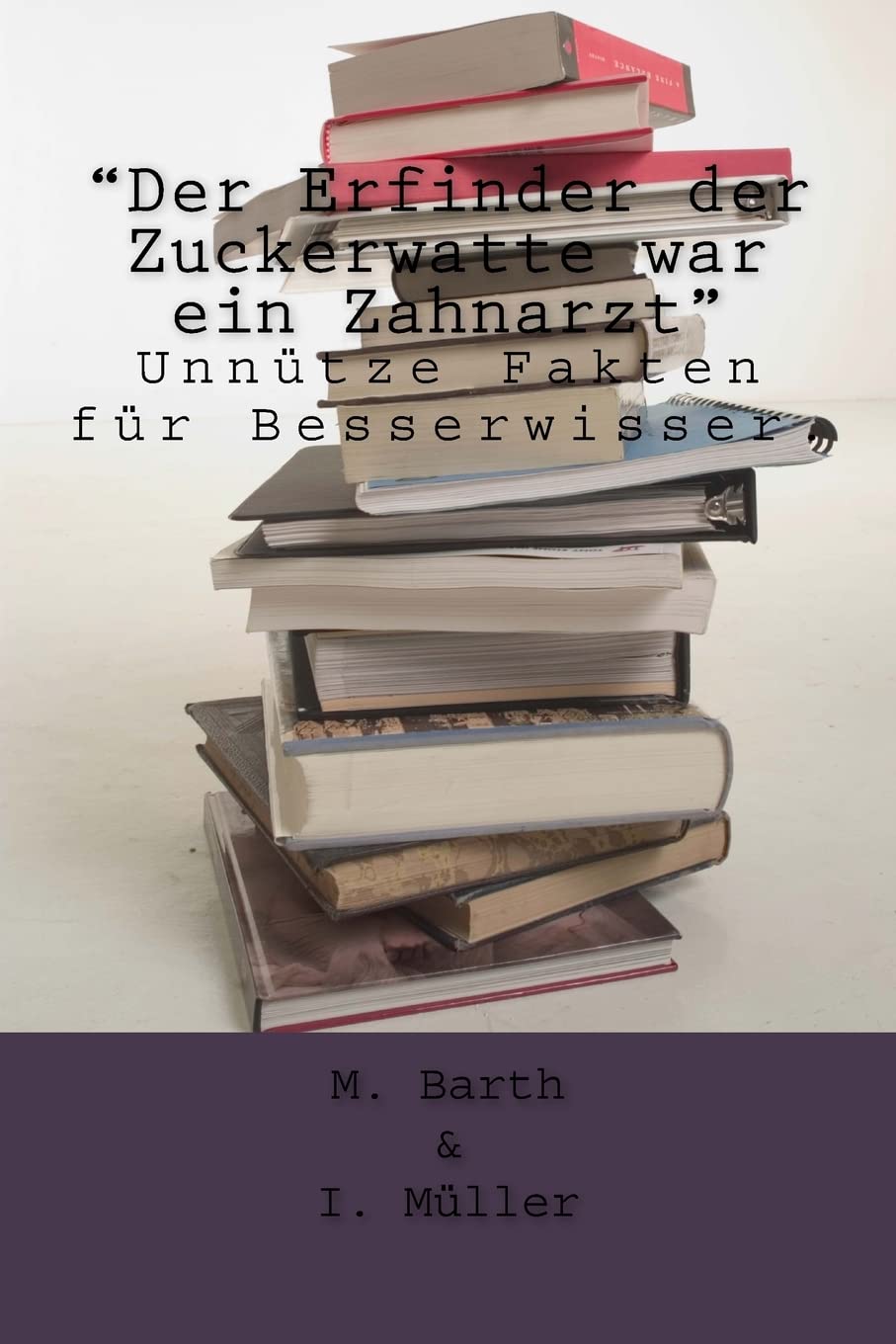"Der Erfinder der Zuckerwatte war ein Zahnarzt": Unnütze Fakten für Besserwisser. Books
