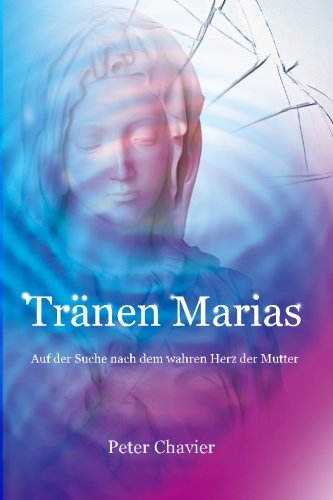 Tränen Marias - Auf der Suche nach dem wahren Herz der Mutter Religion & Esotericism