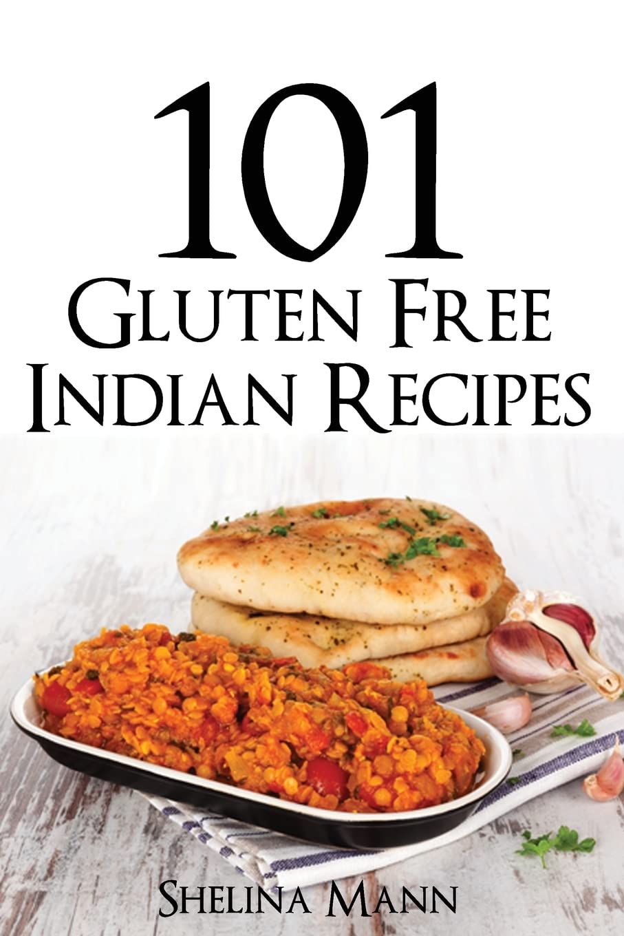 101 Gluten Free Indian Recipes Cooking & Enjoying