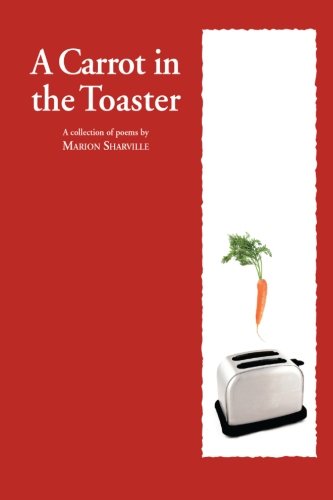 A Carrot in the Toaster: A collection of poems by Marion Sharville Poetry