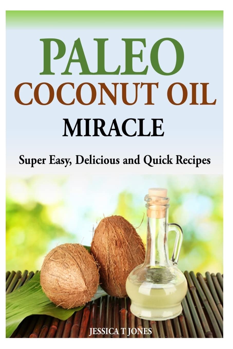 Paleo Coconut Oil Miracle: Super Easy, Delicious and Quick Recipes Health, Nutrition & Fitness