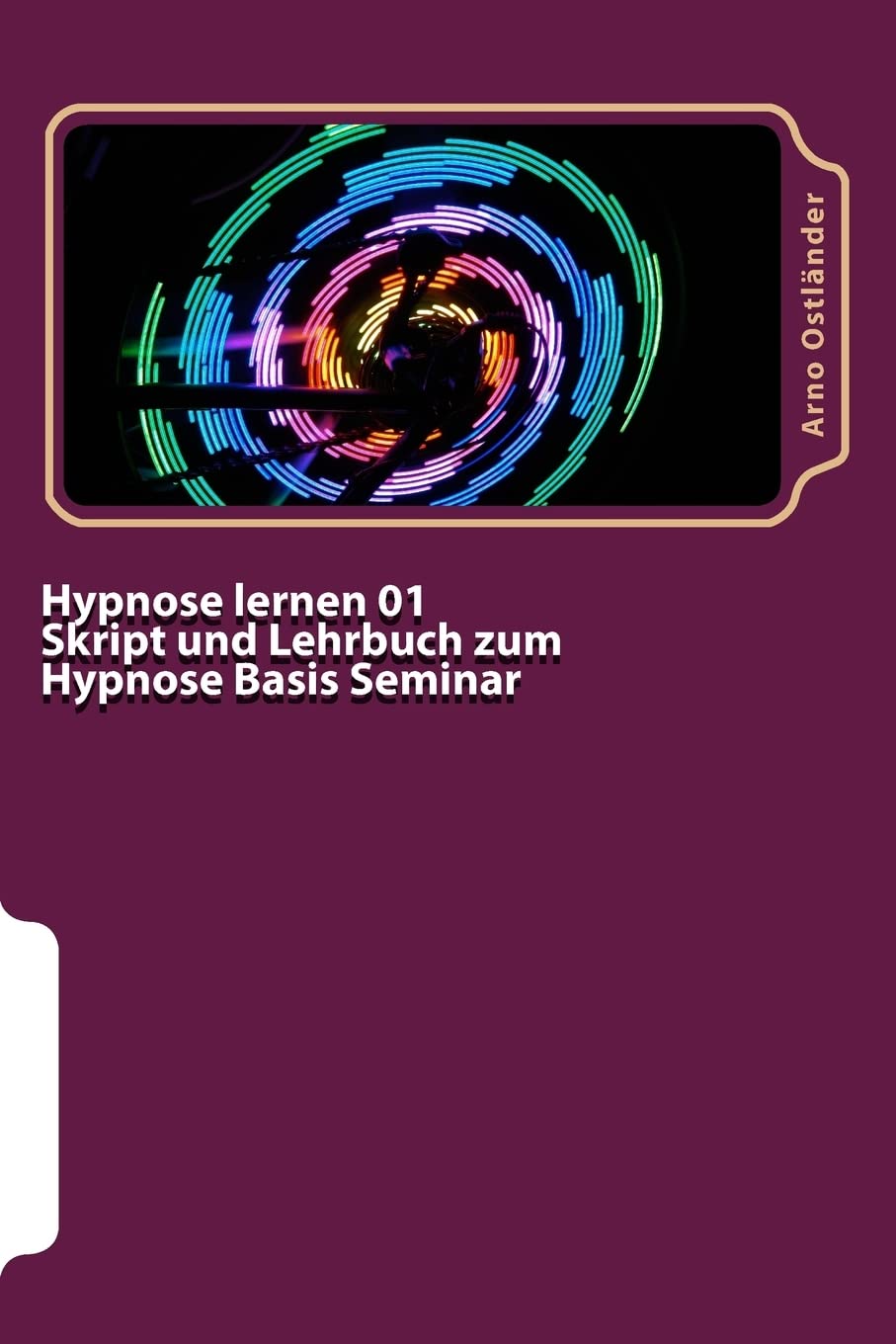 Hypnose lernen 01 Skript und Lehrbuch zum Hypnose Basis Seminar: Hypnose lernen ohne Vorkenntnisse. Alle Inhalte einer Hypnose Basis Ausbildung schriftlich mit Mustertexten Psychology
