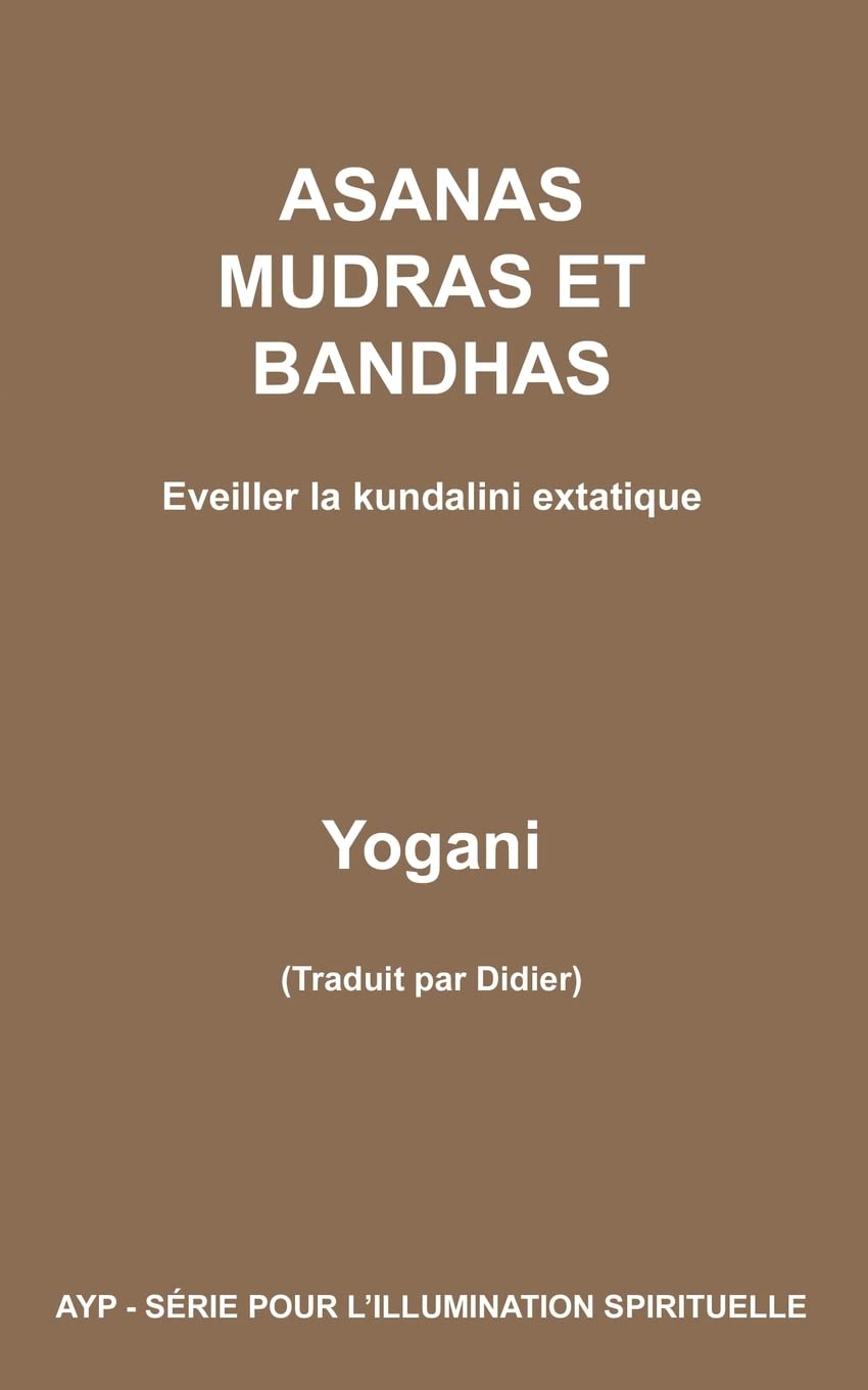 ASANAS MUDRAS ET BANDHAS - Eveiller la kundalini extatique book