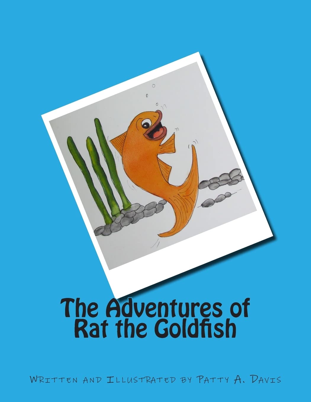 The Adventures of Rat the Goldfish: Available from Amazon,com, Createspace.com, and other retail outlets Novels & Short Stories
