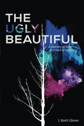 The Ugly Beautiful: a journey of hope via the road of suffering Self-help