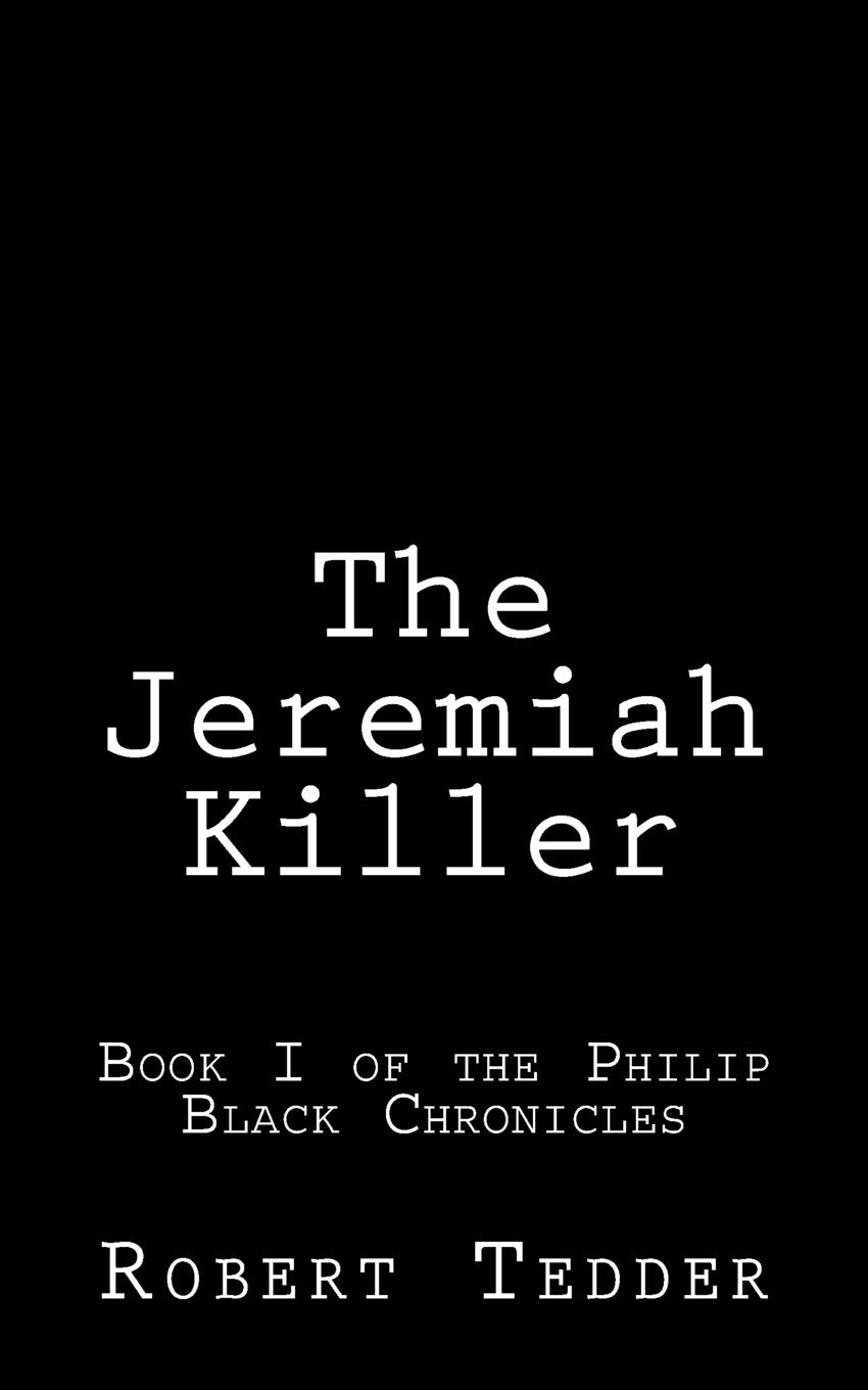 The Jeremiah Killer: Book I of the Philip Black Chronicles Detective & CSI