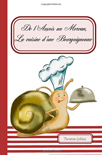 De l'auxois au Morvan, la cuisine d'une bourguignonne Cooking & Enjoying