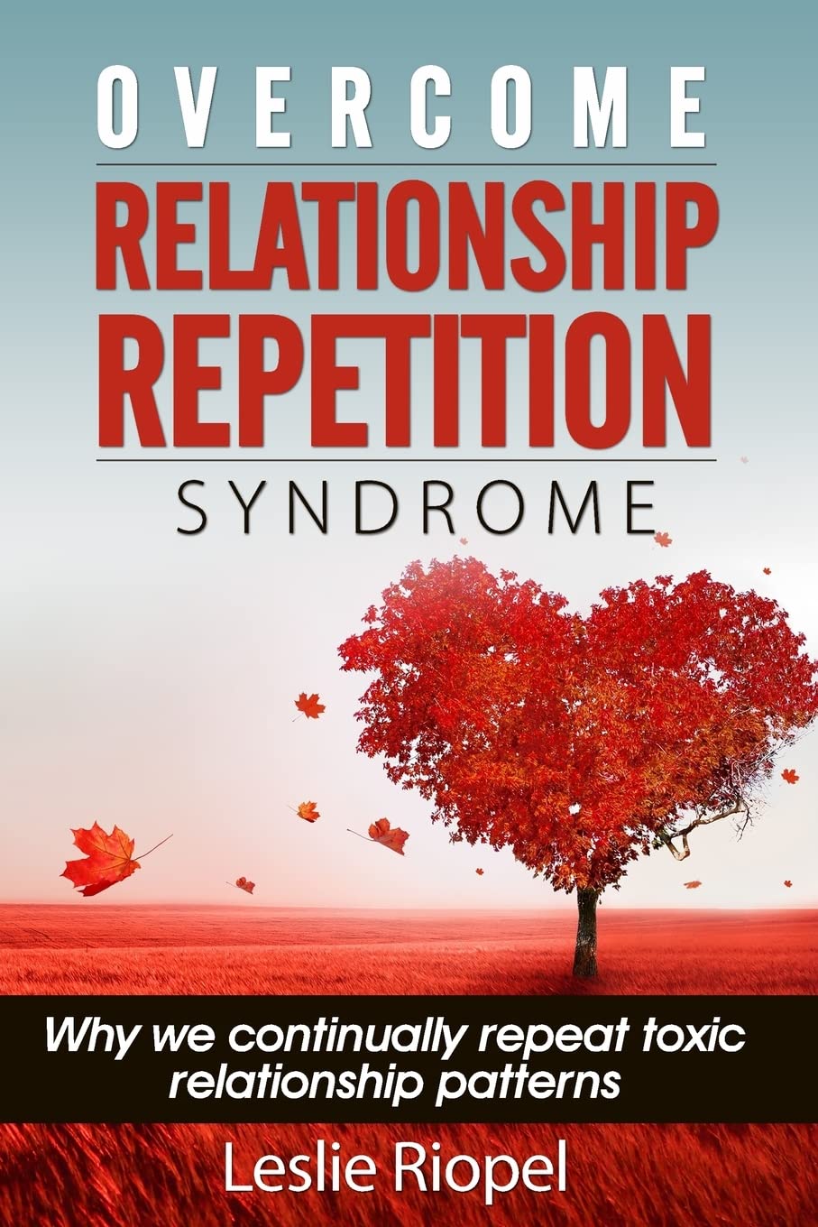 Overcome Relationship Repetition Syndrome (Creating Your Own Reality Series, Band 3) Partnership & Love