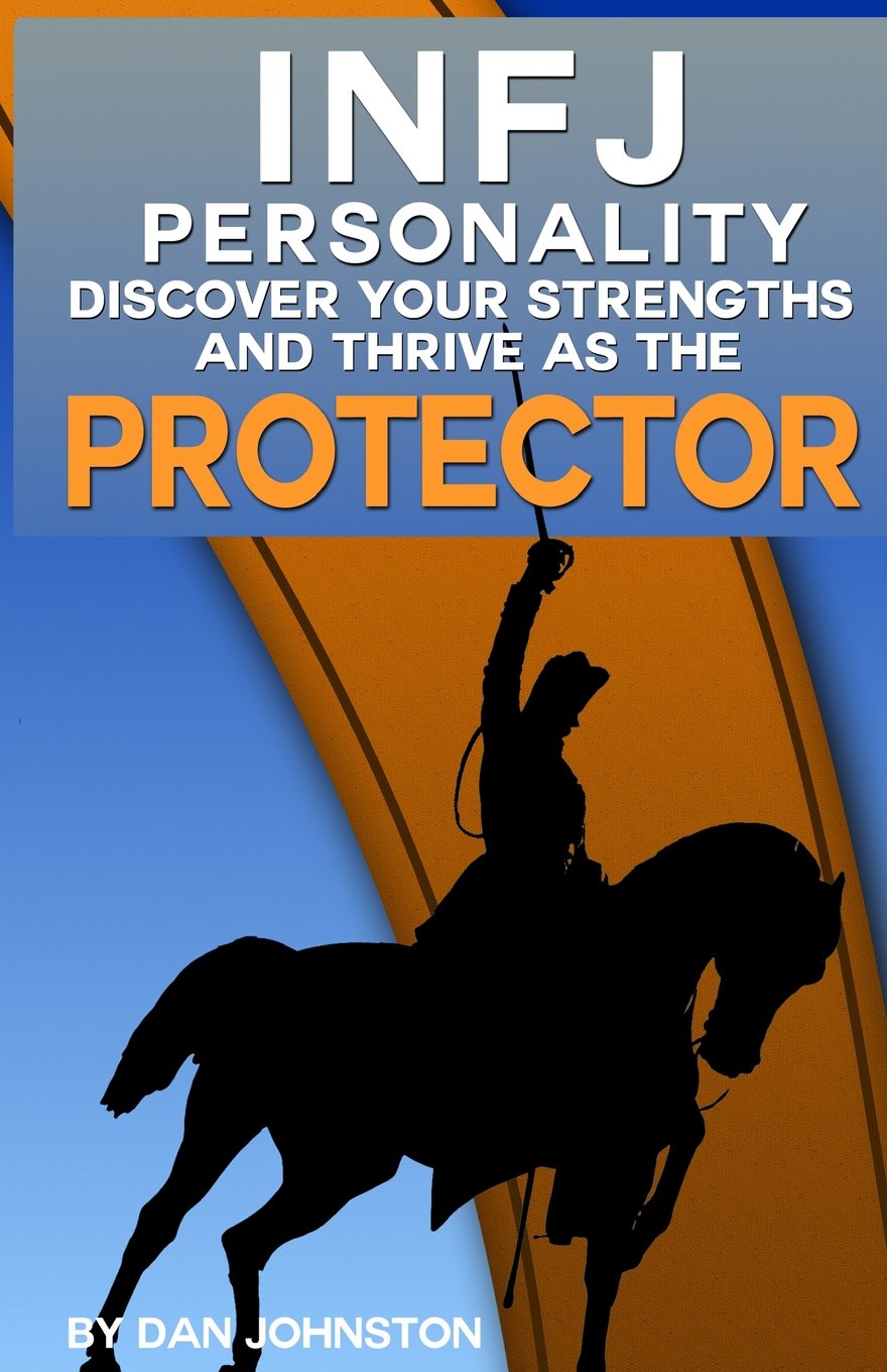 INFJ Personality: Discover Your Strengths and Thrive As The Protector: The Ultimate Guide To The INFJ Personality Type, Including INFJ Careers, INFJ ... Traits, INFJ Relationships, and Famous INFJs Psychology
