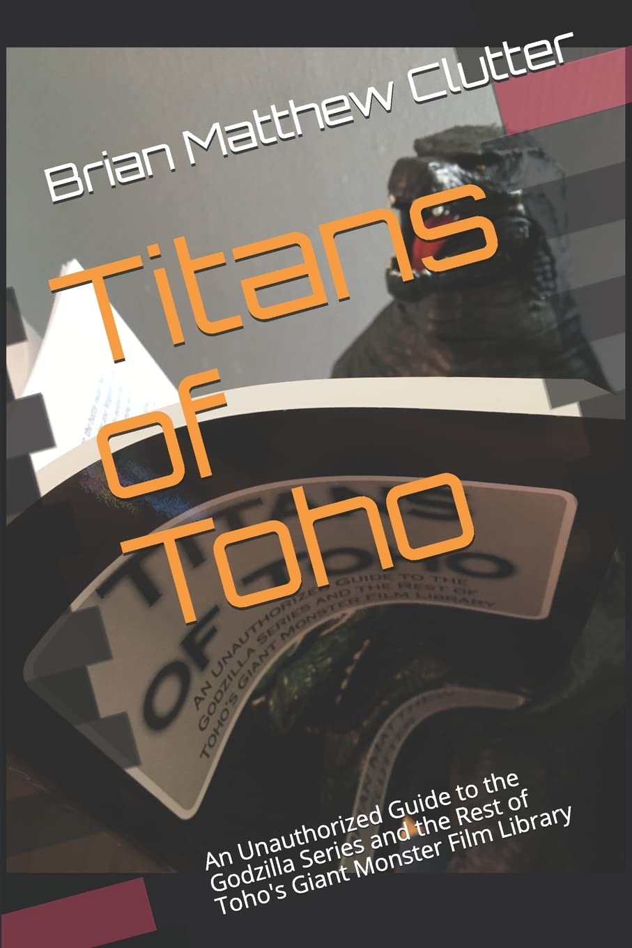 Titans of Toho: An Unauthorized Guide to the Godzilla Series and the Rest of Toho's Giant Monster Film Library book