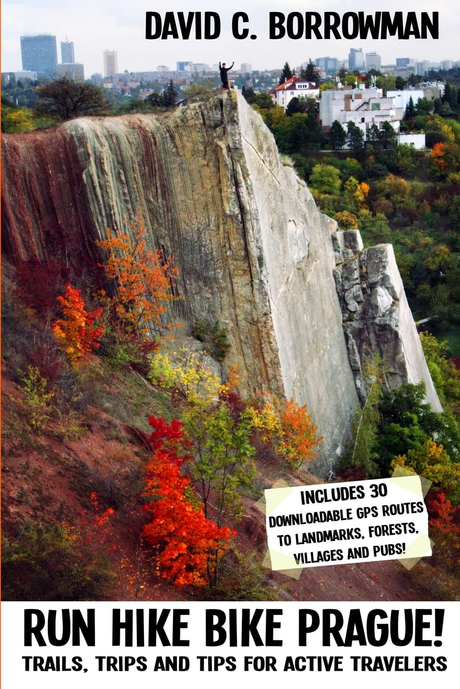 Run Hike Bike Prague!: Trails, trips and tips for active travelers. Plus, 30 downloadable GPS routes to landmarks, villages, forests and pubs. Hiking & Cycling