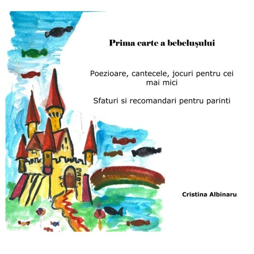 Prima carte a bebelusului: Poezioare, cantecele, jocuri pentru cei mai mici Sfaturi si recomandari pentru parinti Study Guides