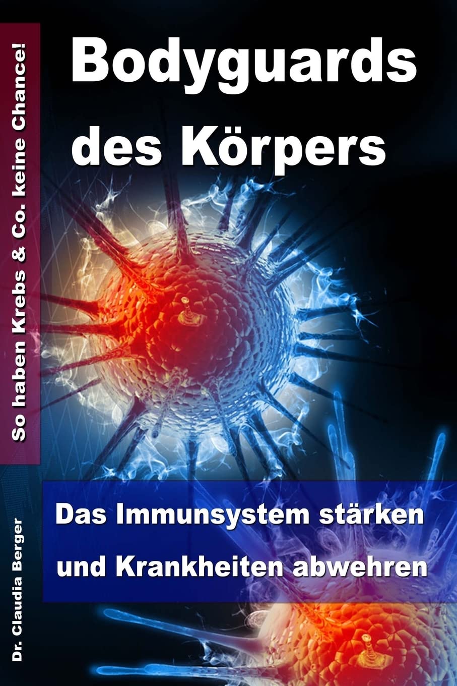 Bodyguards des Körpers - Das Immunsystem stärken und Krankheiten abwehren – So haben Krebs & Co. keine Chance! Medicine