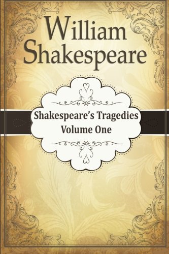 Shakespeare’s Tragedies: Volume One: (William Shakespeare Collection) book