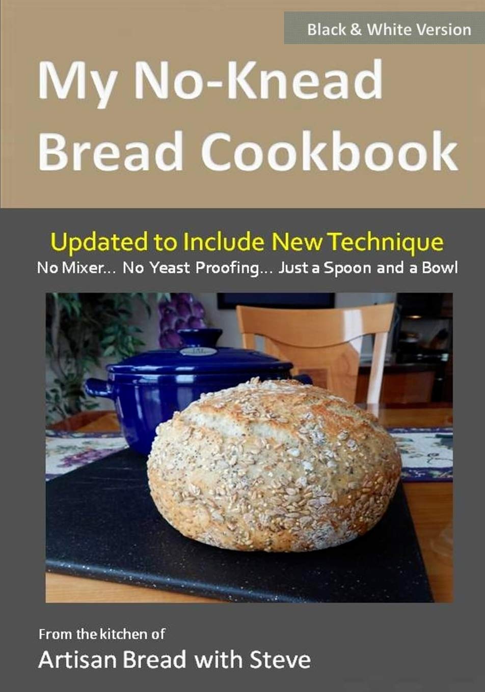 My No-Knead Bread Cookbook (B&W Version): From the Kitchen of Artisan Bread with Steve Leisure, Home & Garden