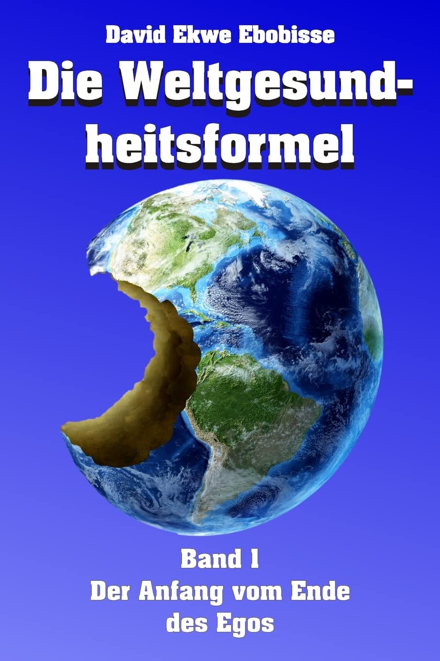 Die Weltgesundheitsformel: Band 1 - Der Anfang vom Ende des Egos Politics & History