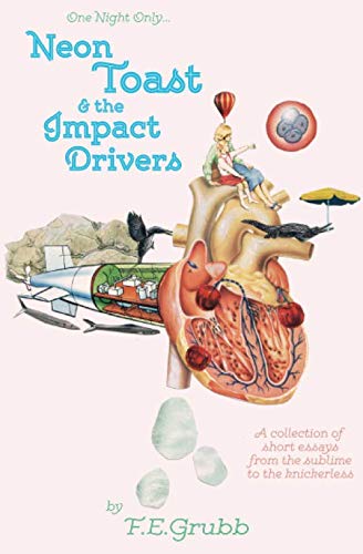 Neon Toast and the Impact Drivers: A collection of essays from the sublime to the knickerless Essays & Short Stories