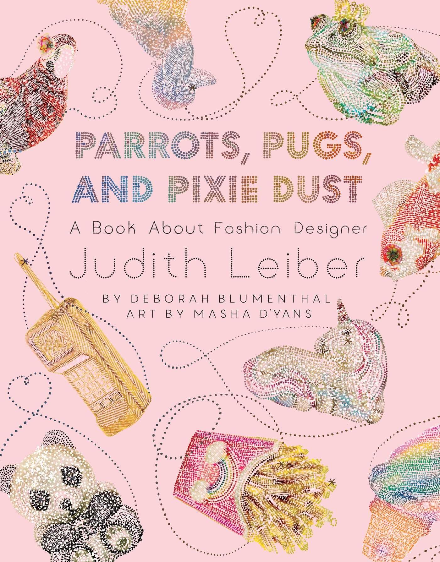Parrots, Pugs, and Pixie Dust: A Book About Fashion Designer Judith Leiber Non-fiction