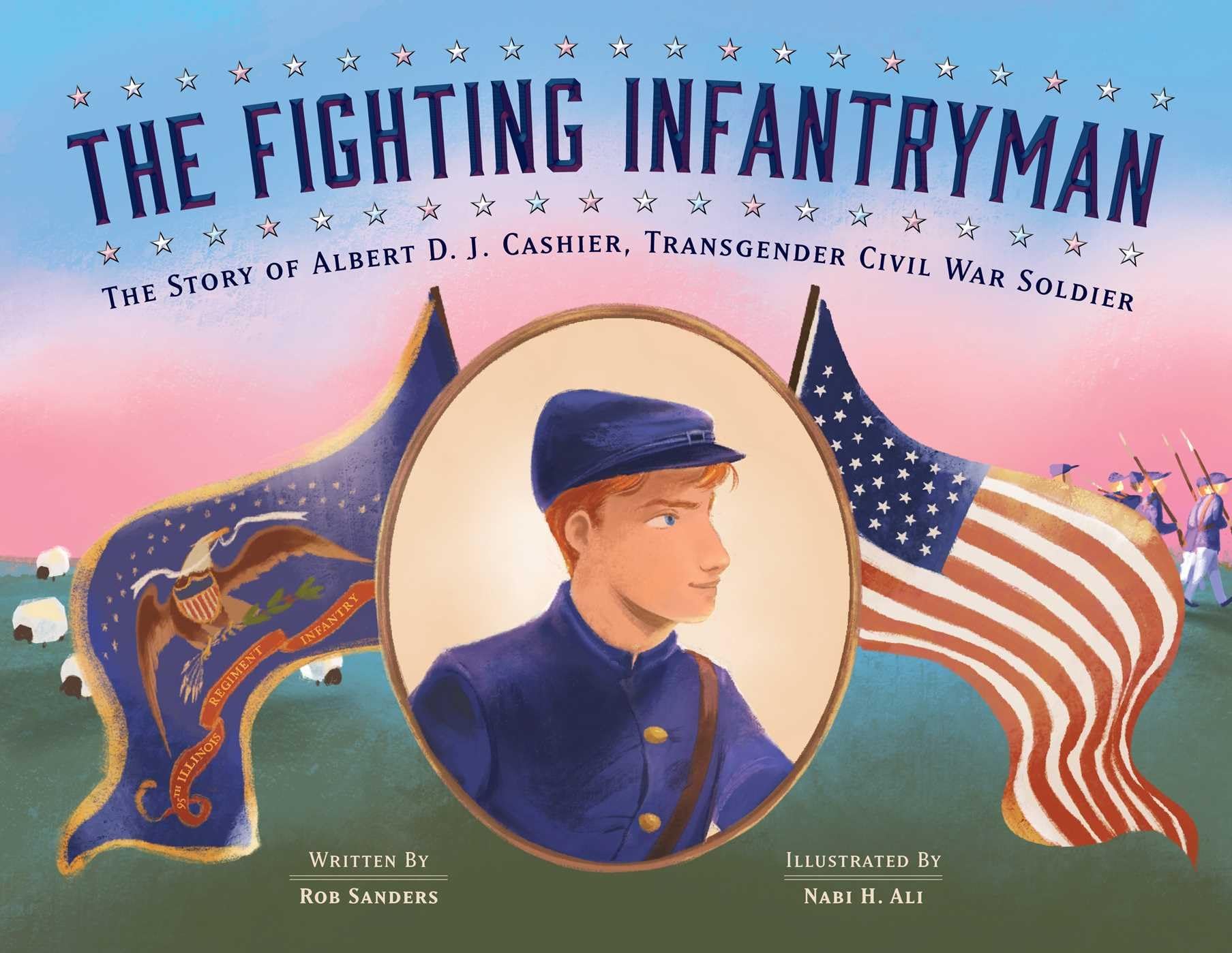 The Fighting Infantryman: The Story of Albert D. J. Cashier, Transgender Civil War Soldier Politics & History